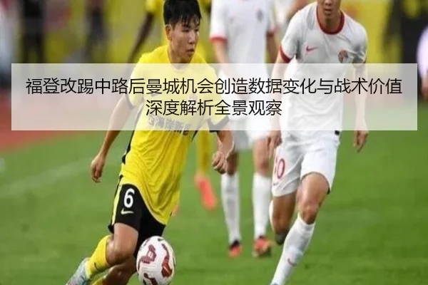 福登改踢中路后曼城机会创造数据变化与战术价值深度解析全景观察